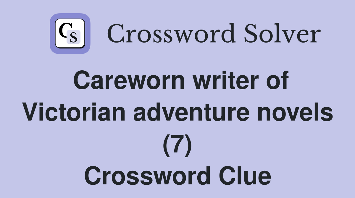 Careworn writer of Victorian adventure novels (7) Crossword Clue