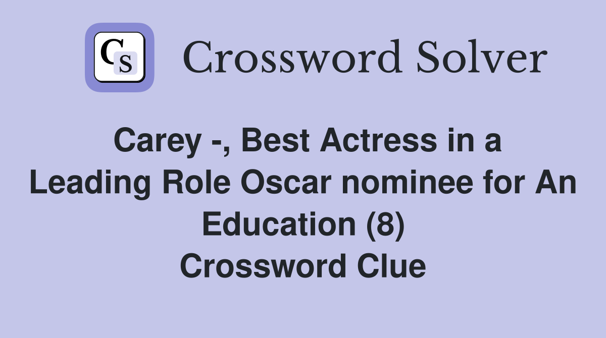 Carey -, Best Actress in a Leading Role Oscar nominee for An Education (8) Crossword Clue