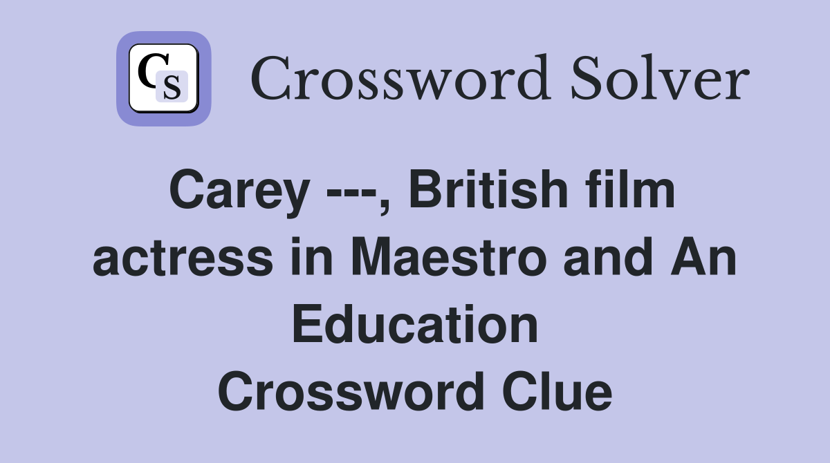 Carey ---, British film actress in Maestro and An Education Crossword Clue