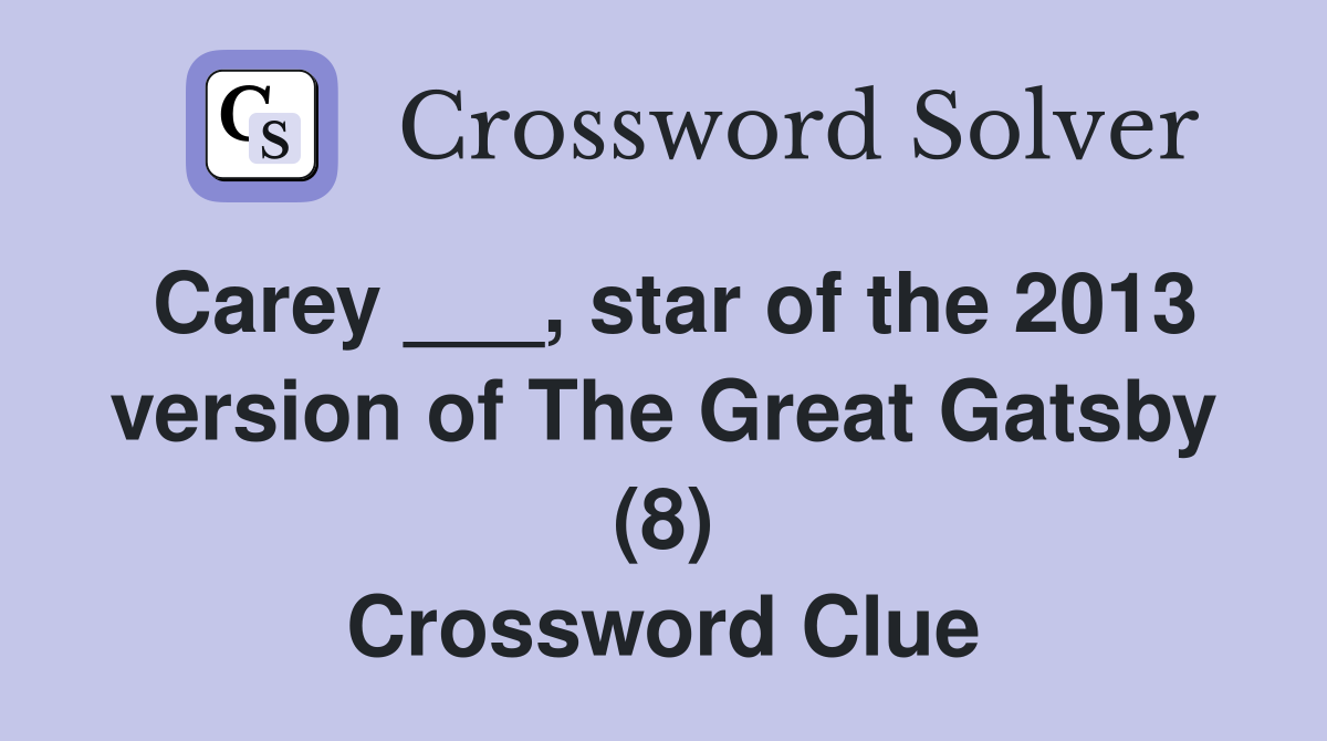 Carey ___, star of the 2013 version of The Great Gatsby (8) Crossword Clue