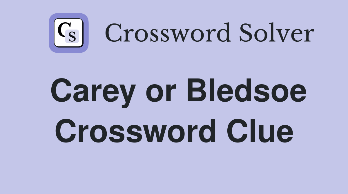 Carey or Bledsoe Crossword Clue