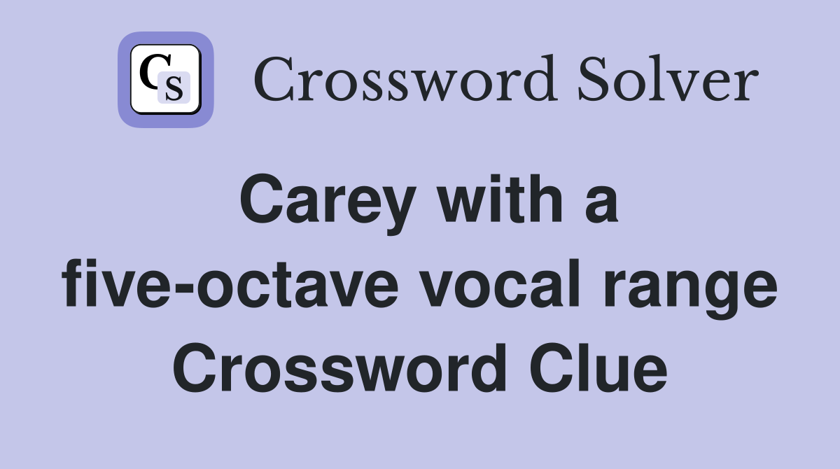 Carey with a five-octave vocal range Crossword Clue