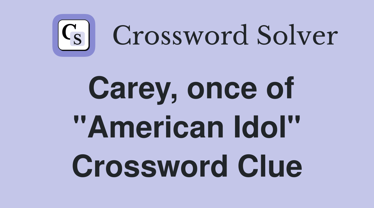 Carey, once of "American Idol" Crossword Clue