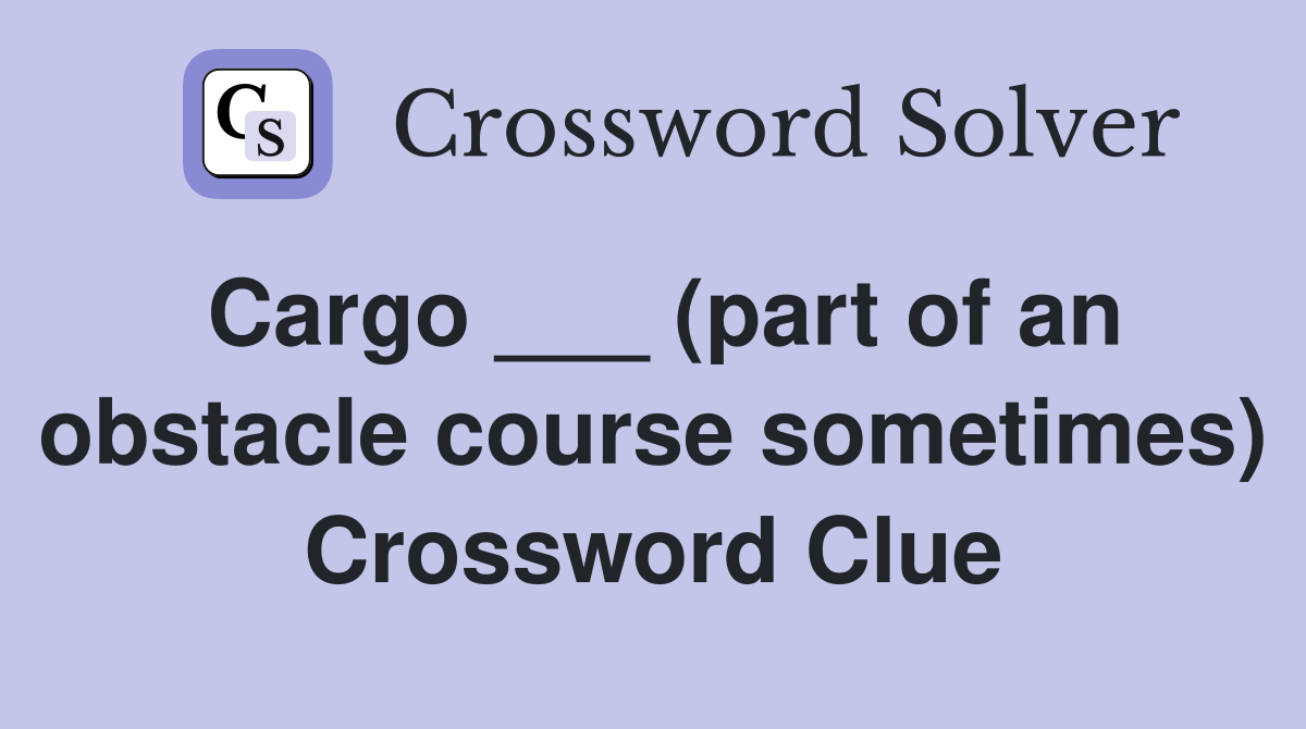 Cargo ___ (part of an obstacle course sometimes) Crossword Clue