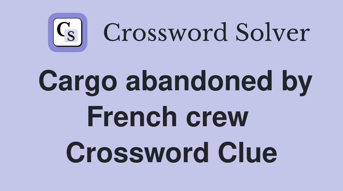 Cargo abandoned by French crew  Crossword Clue