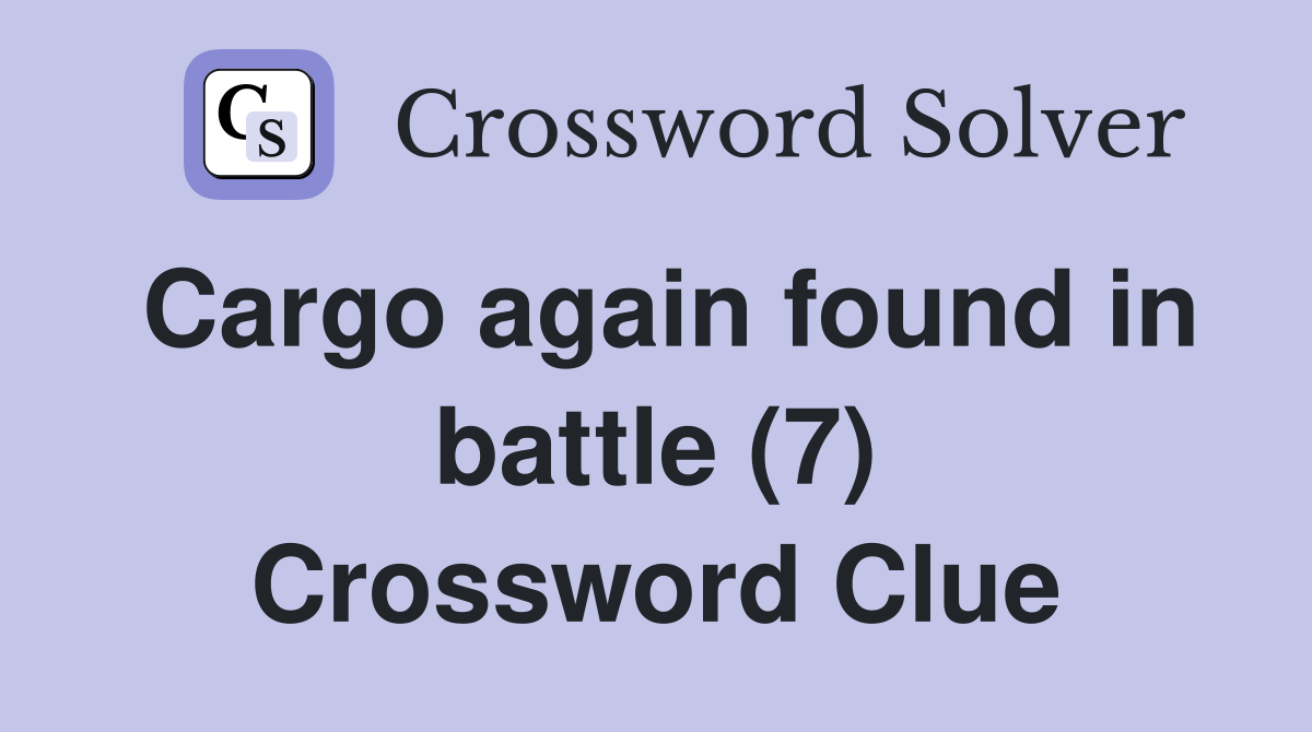 Cargo again found in battle (7) Crossword Clue