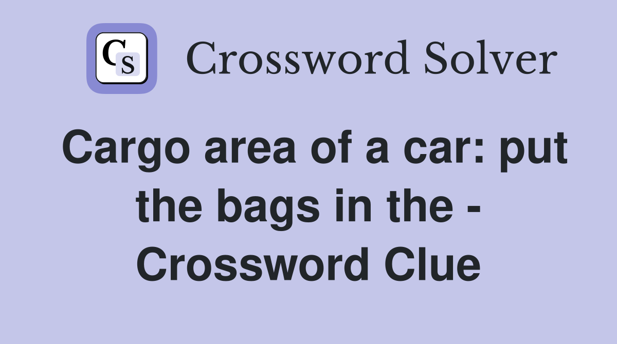 Cargo area of a car: put the bags in the - Crossword Clue