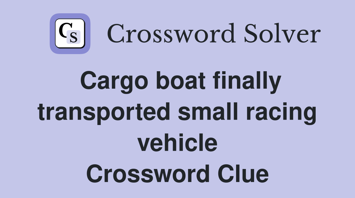 Cargo boat finally transported small racing vehicle Crossword Clue