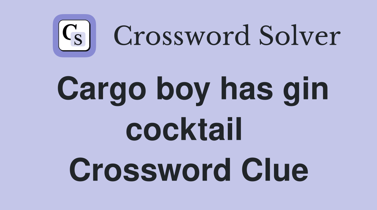 Cargo boy has gin cocktail  Crossword Clue