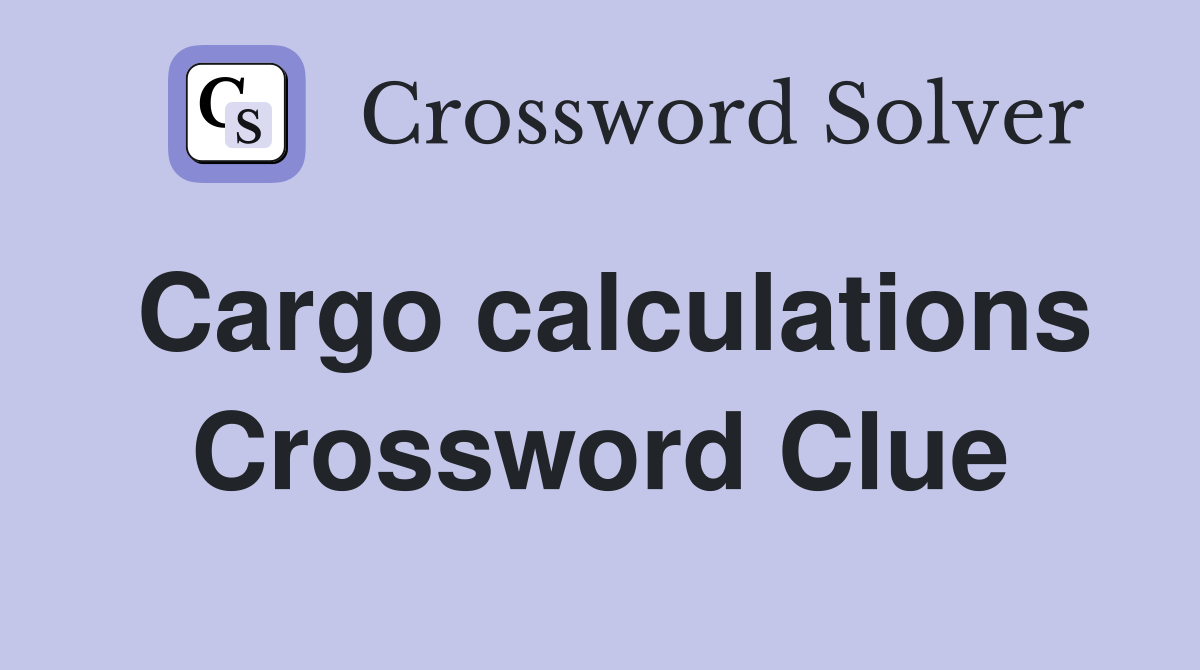 Cargo calculations Crossword Clue