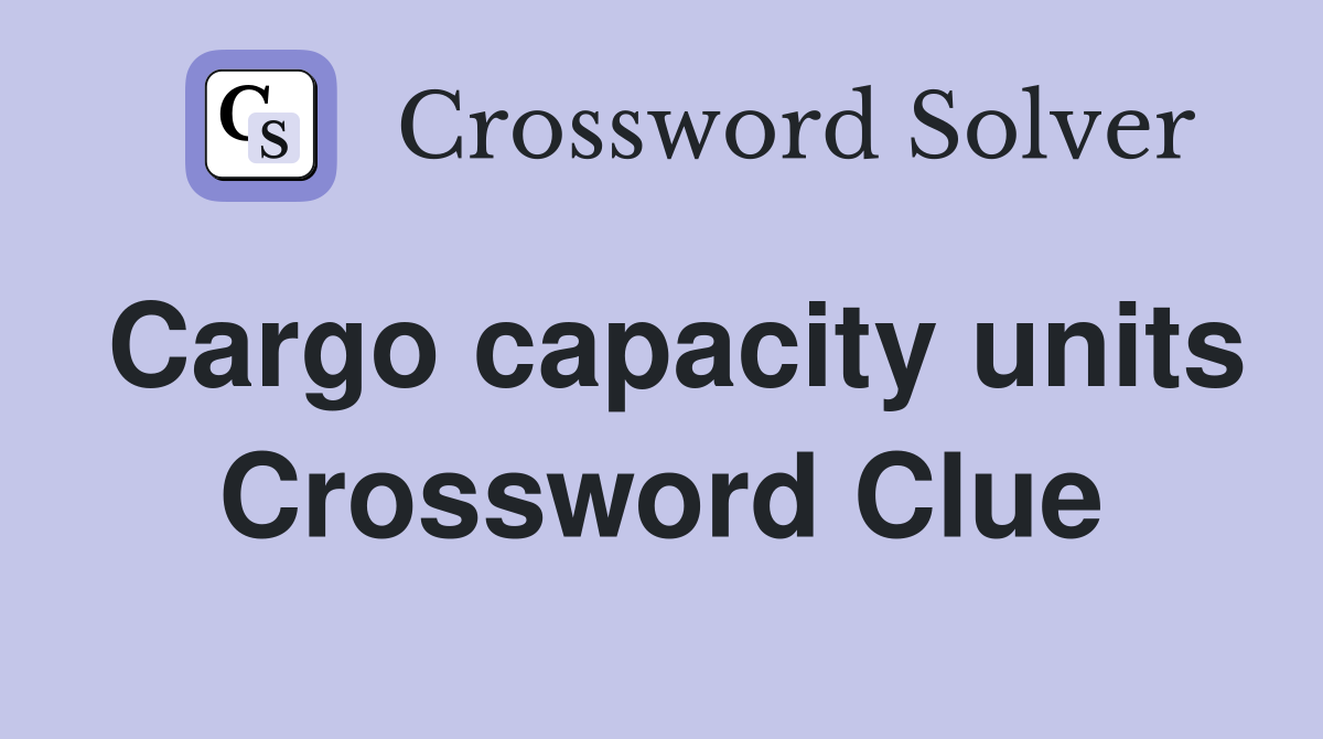 Cargo capacity units Crossword Clue