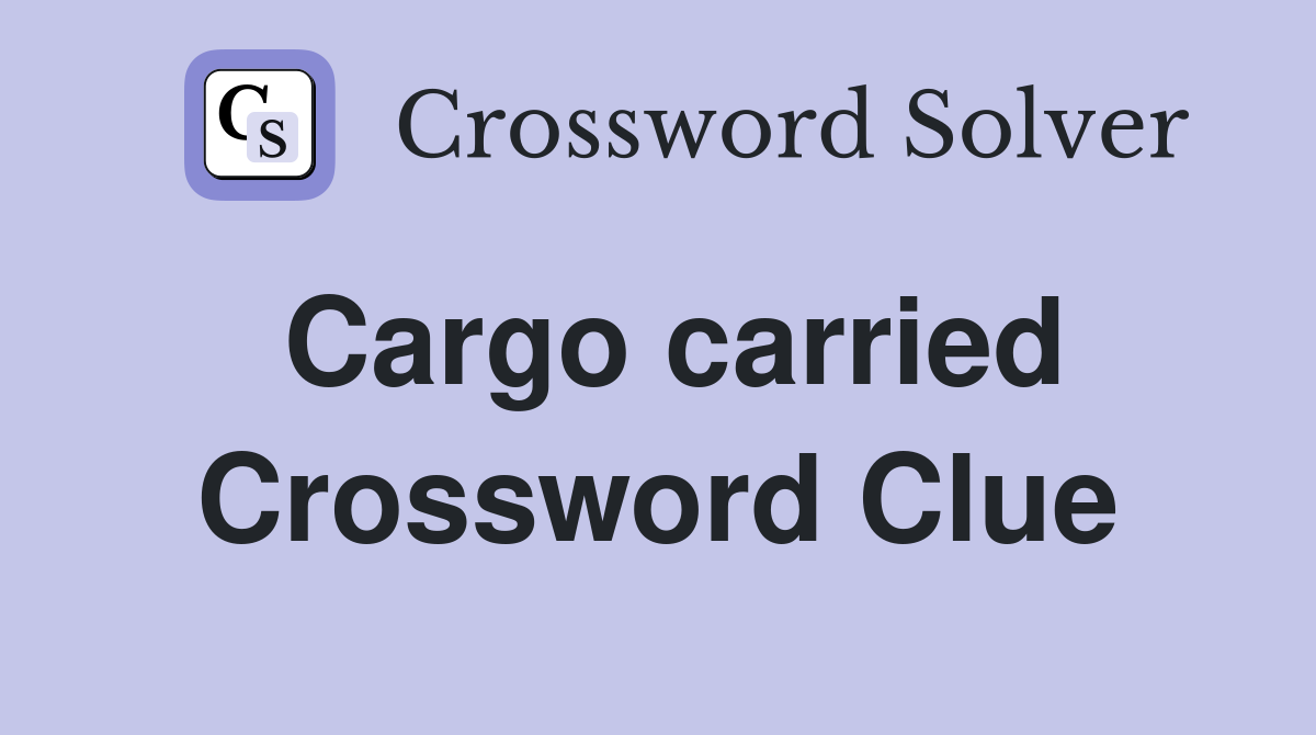 Cargo carried Crossword Clue