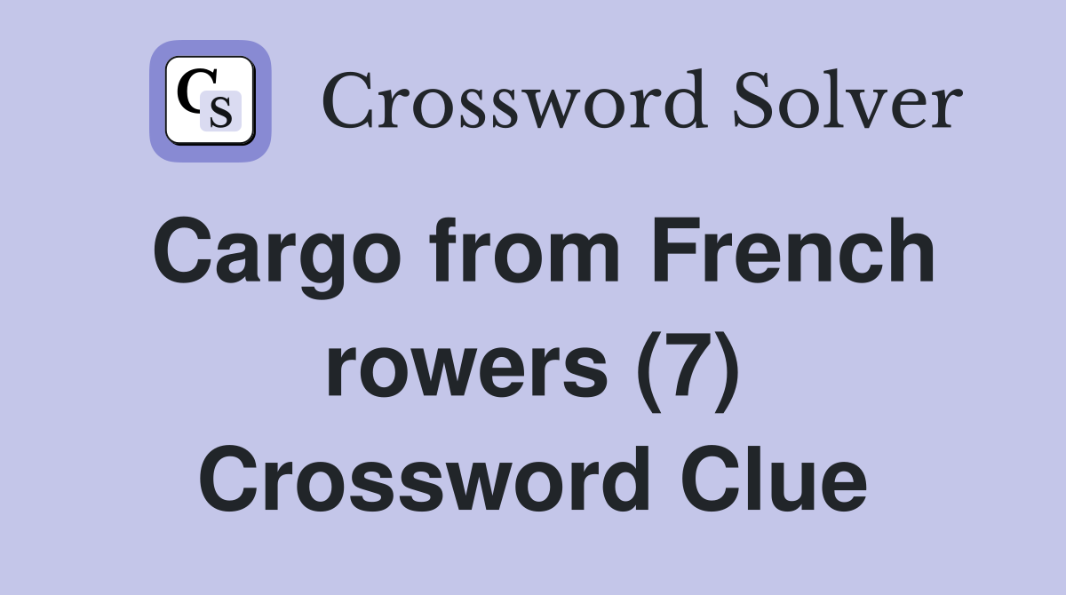 Cargo from French rowers (7) Crossword Clue