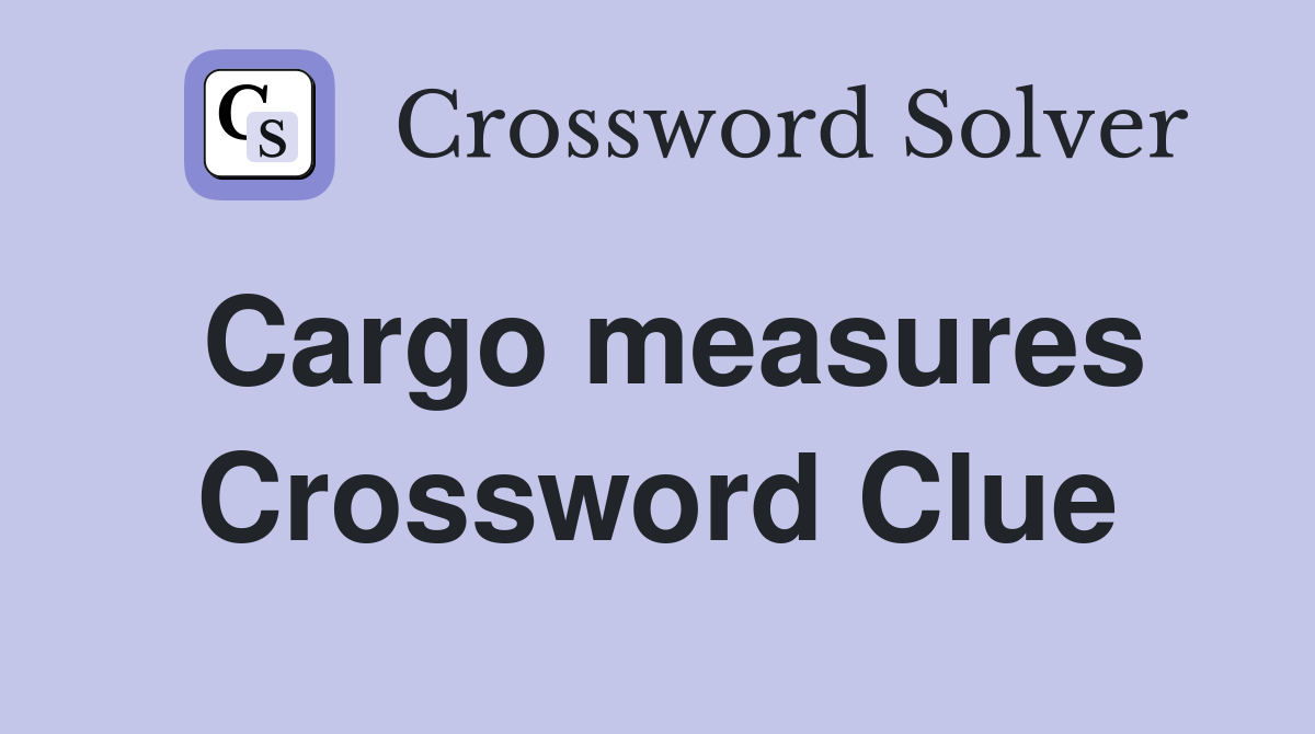 Cargo measures Crossword Clue