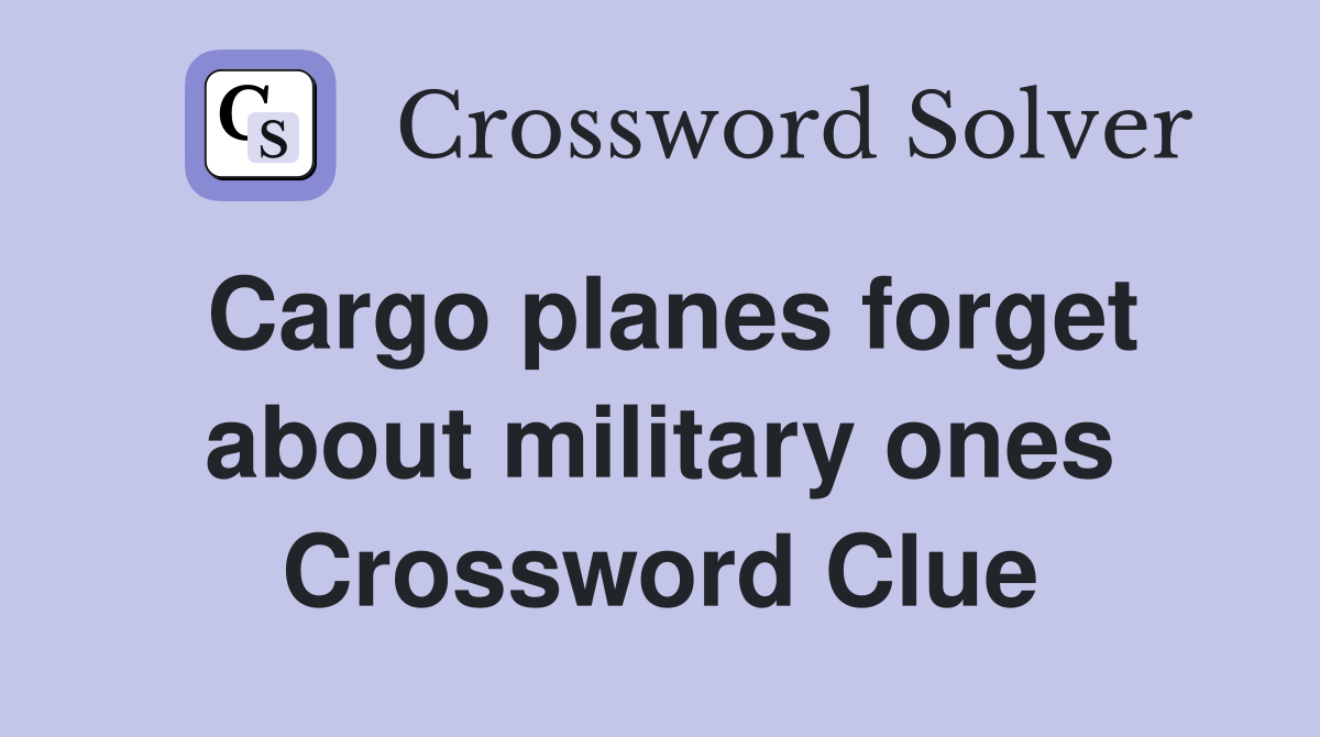 Cargo planes forget about military ones Crossword Clue