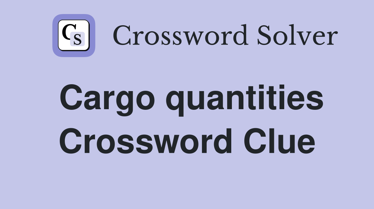 Cargo quantities Crossword Clue