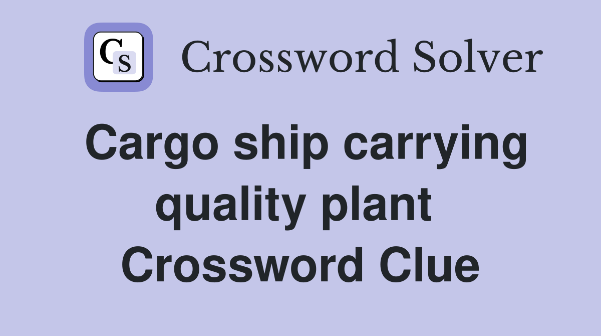 Cargo ship carrying quality plant  Crossword Clue