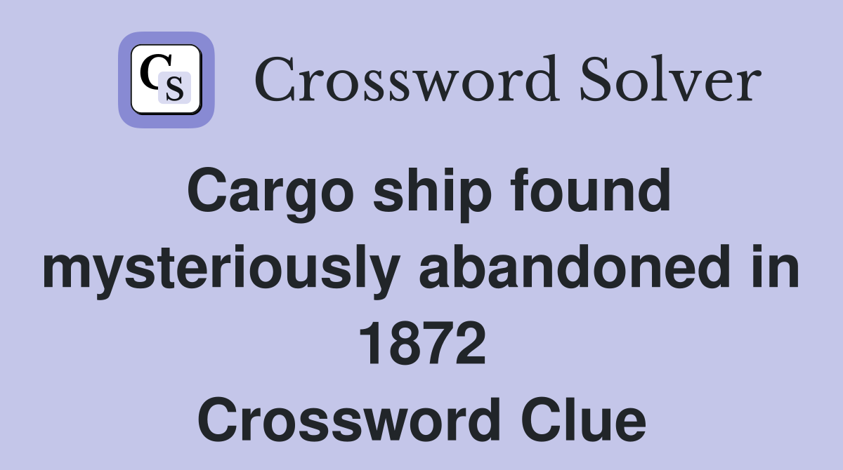 Cargo ship found mysteriously abandoned in 1872 Crossword Clue