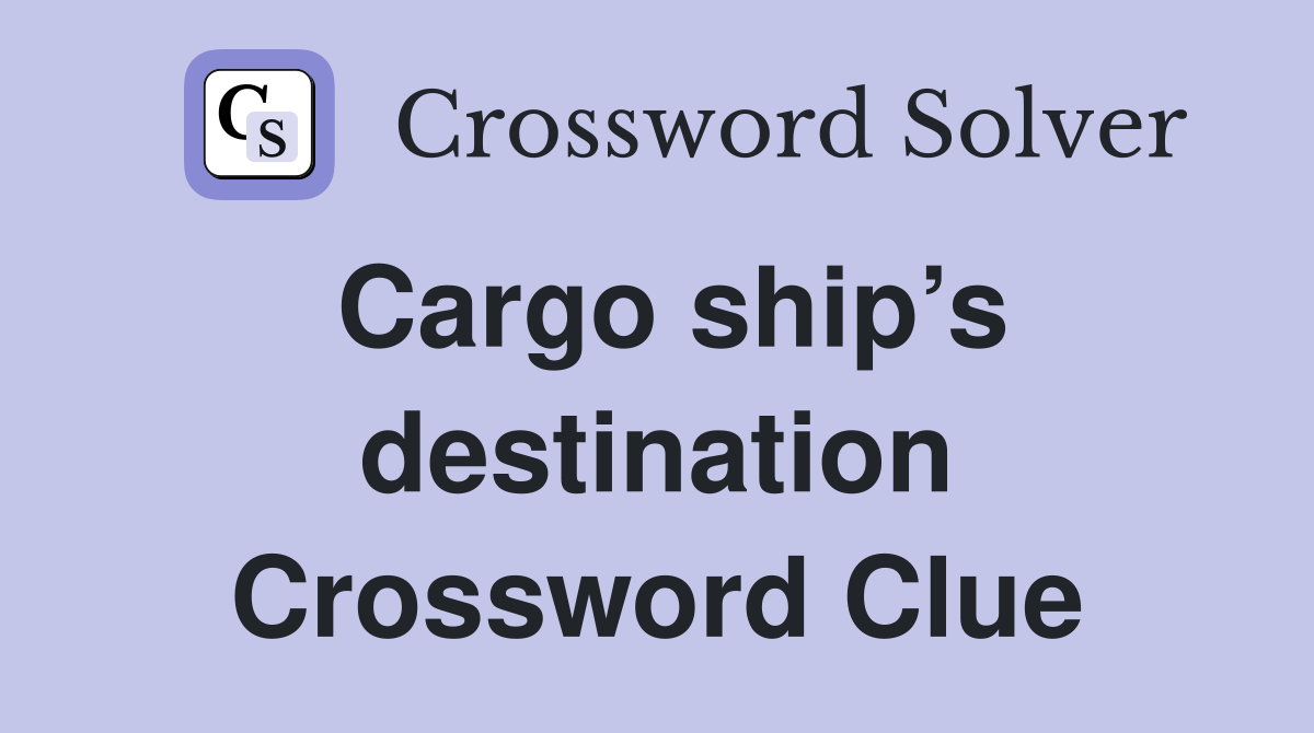 Cargo ship’s destination Crossword Clue