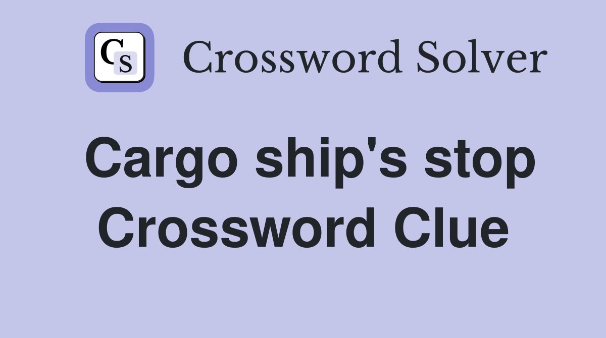 Cargo ship's stop Crossword Clue