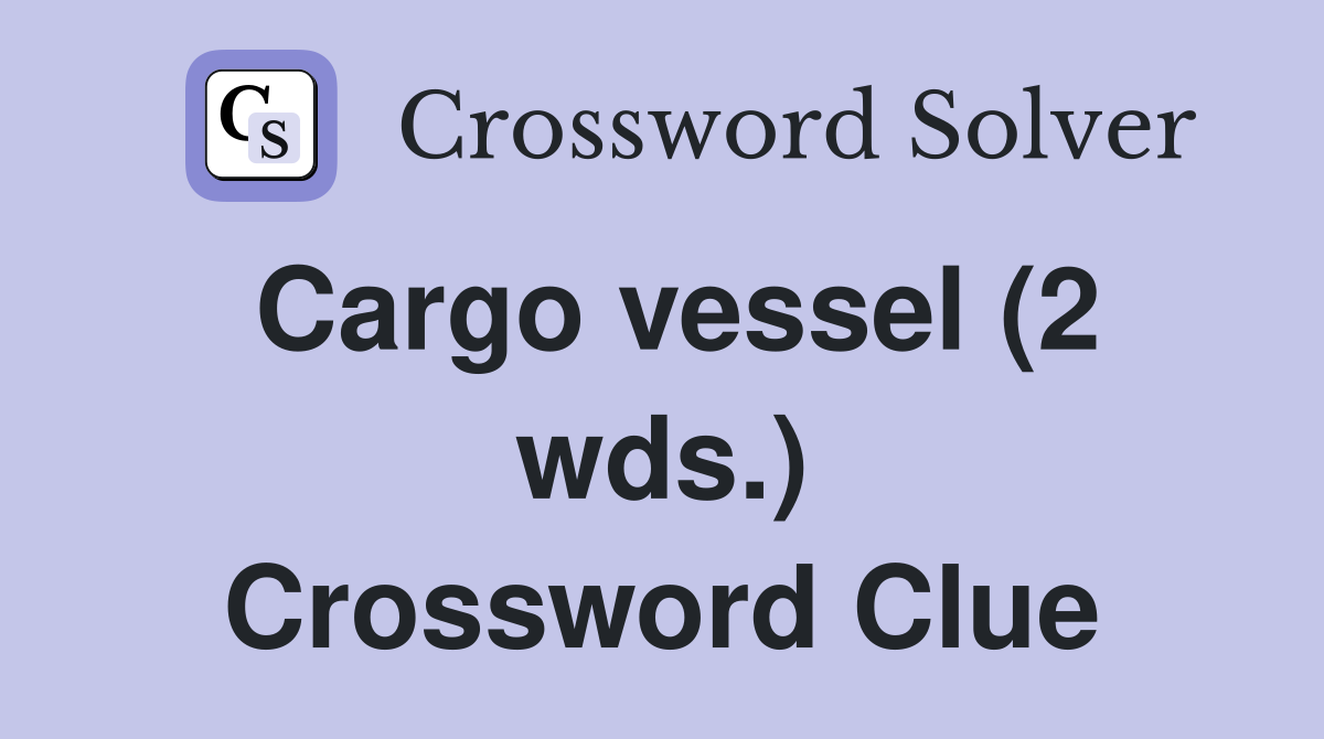 Cargo vessel (2 wds.) Crossword Clue