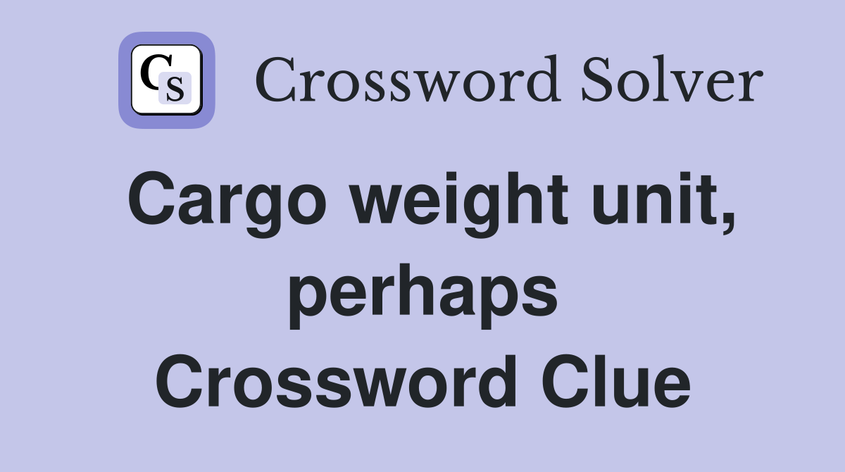 Cargo weight unit, perhaps Crossword Clue