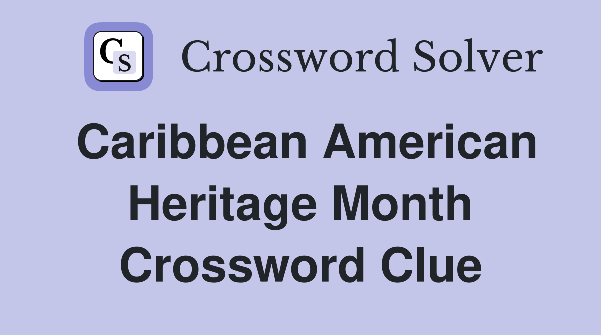 Caribbean American Heritage Month Crossword Clue