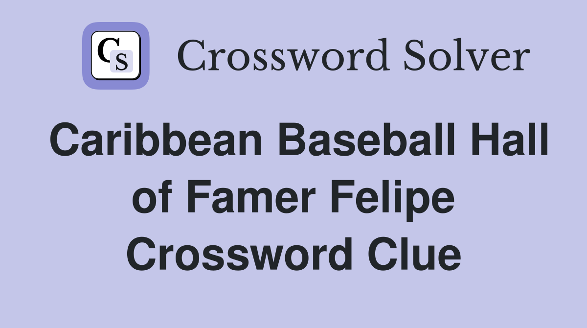 Caribbean Baseball Hall of Famer Felipe Crossword Clue