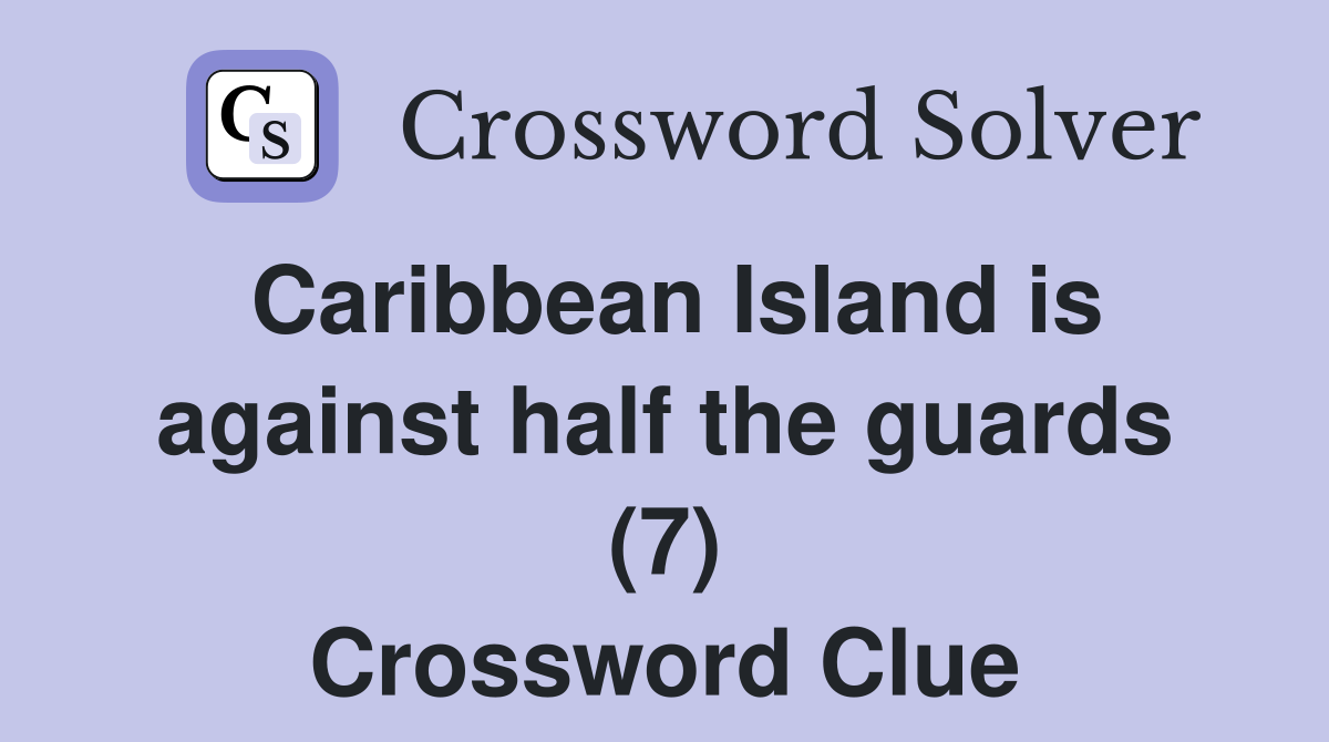 Caribbean Island is against half the guards (7) Crossword Clue