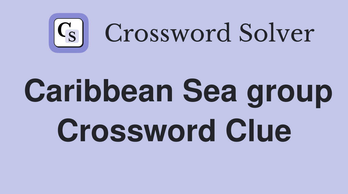 Caribbean Sea group Crossword Clue
