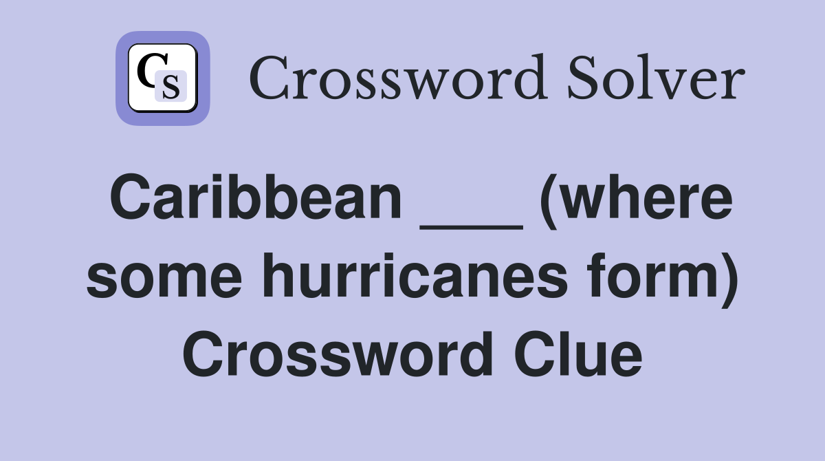 Caribbean ___ (where some hurricanes form) Crossword Clue