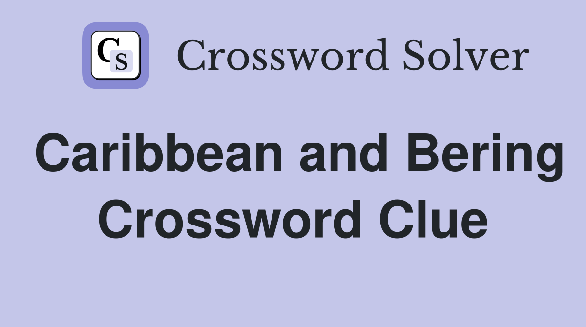Caribbean and Bering Crossword Clue