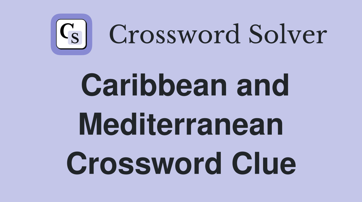 Caribbean and Mediterranean Crossword Clue