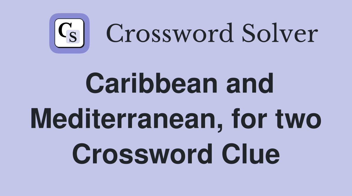 Caribbean and Mediterranean, for two Crossword Clue