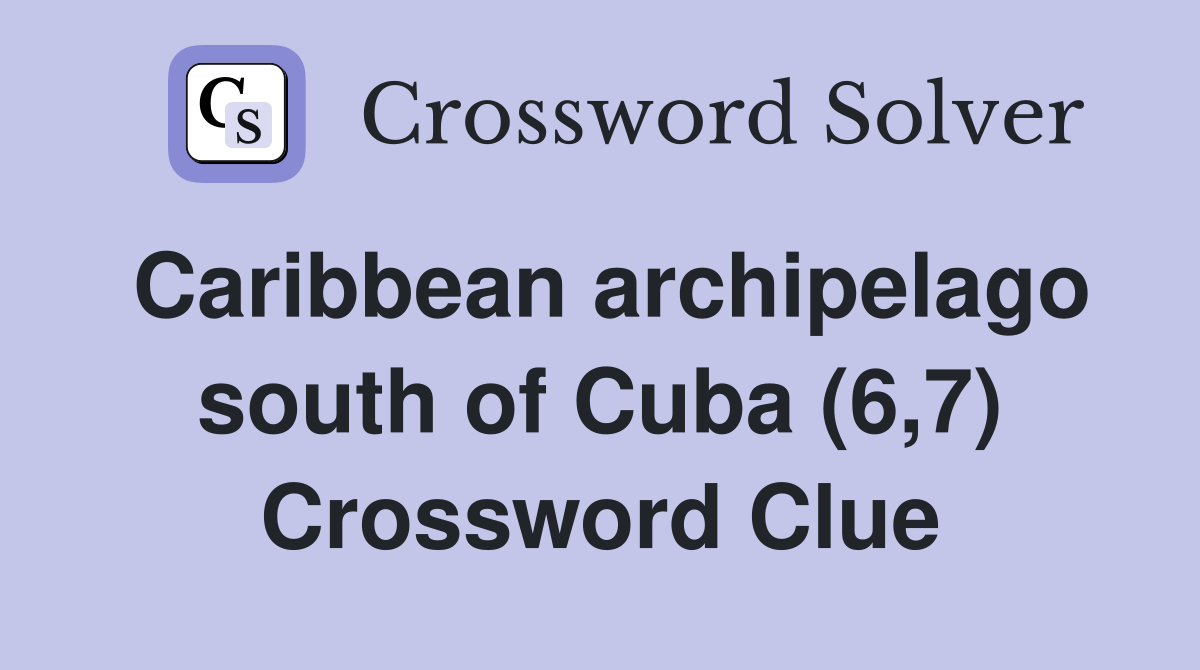 Caribbean archipelago south of Cuba (6,7) Crossword Clue