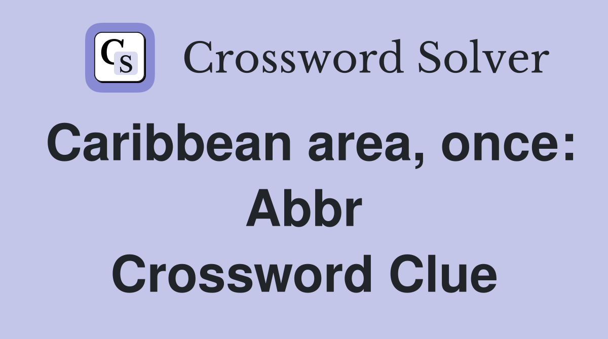 Caribbean area, once: Abbr Crossword Clue