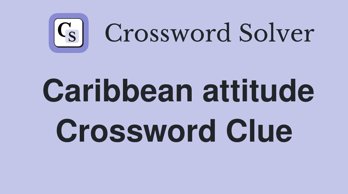 Caribbean attitude Crossword Clue