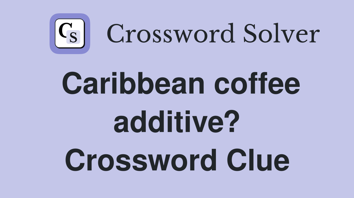 Caribbean coffee additive? Crossword Clue