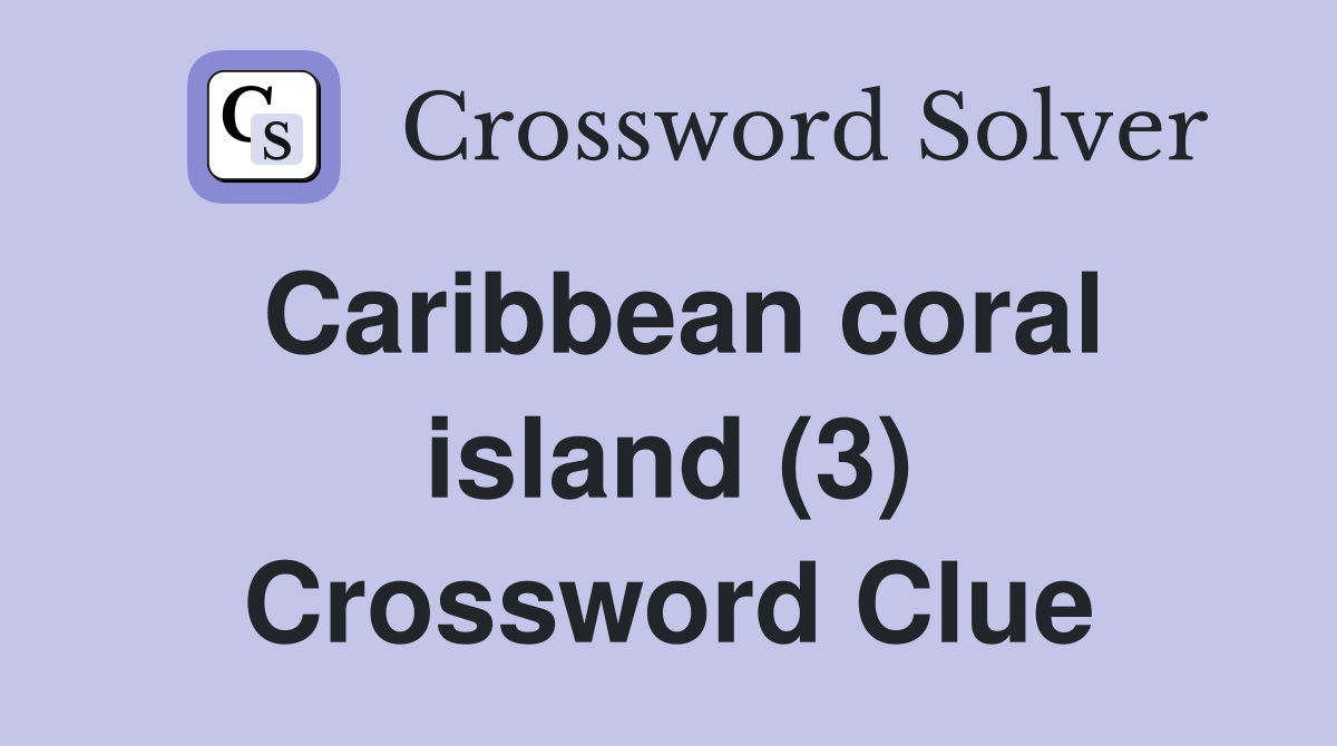 Caribbean coral island (3) Crossword Clue