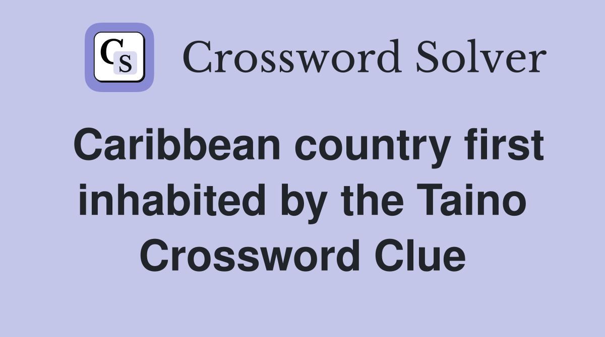 Caribbean country first inhabited by the Taino Crossword Clue