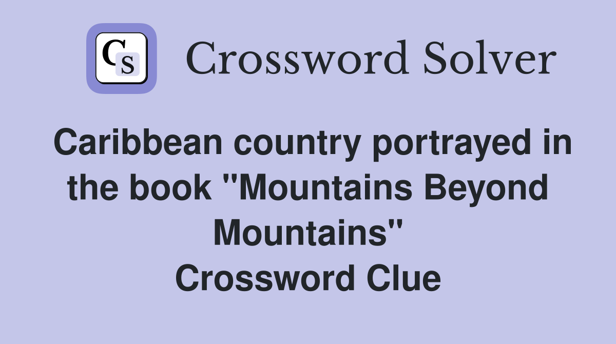 Caribbean country portrayed in the book "Mountains Beyond Mountains" Crossword Clue