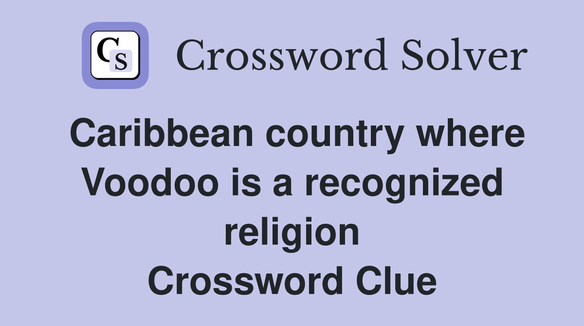 Caribbean country where Voodoo is a recognized religion Crossword Clue