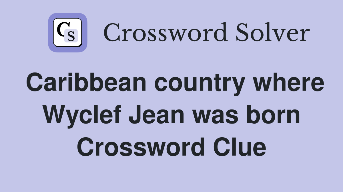 Caribbean country where Wyclef Jean was born Crossword Clue