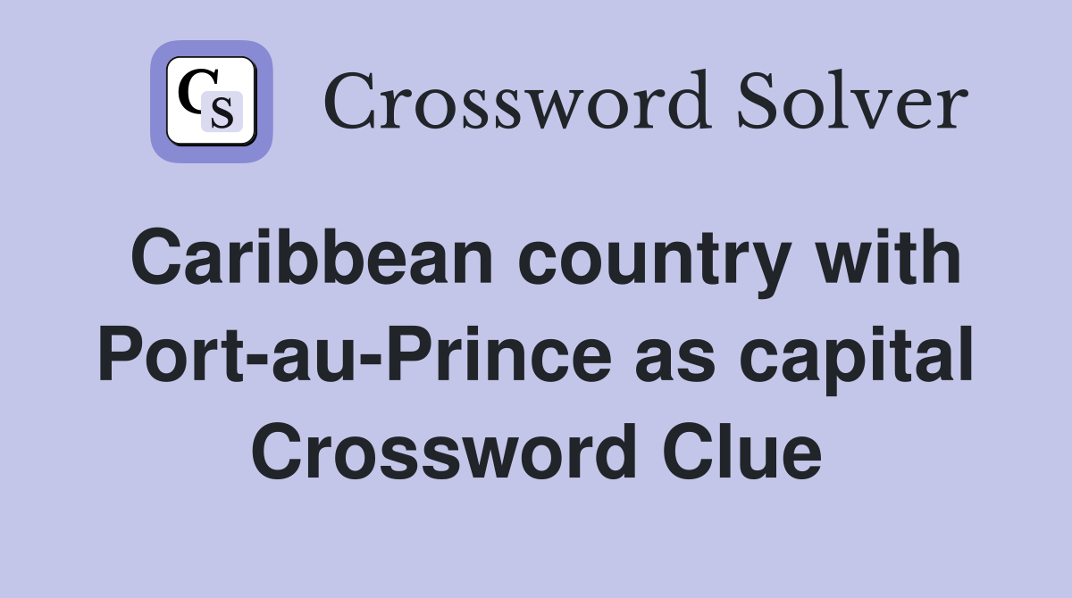 Caribbean country with Port-au-Prince as capital Crossword Clue
