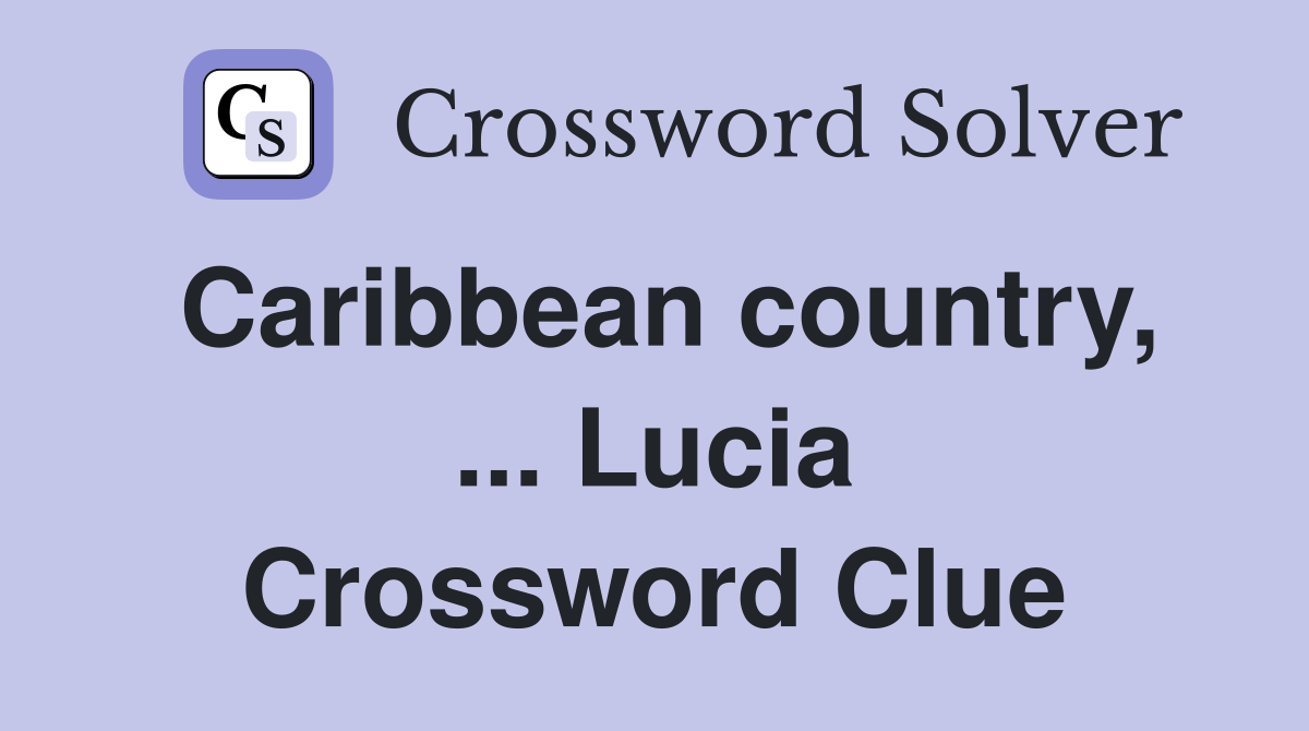Caribbean country, ... Lucia Crossword Clue