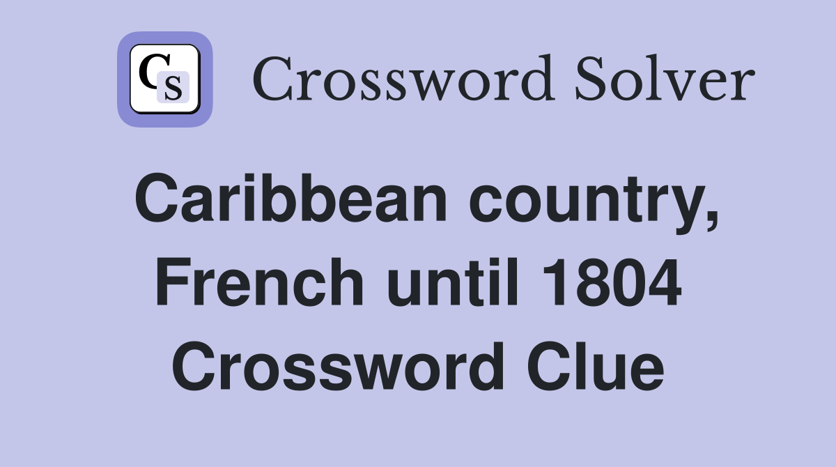 Caribbean country, French until 1804 Crossword Clue