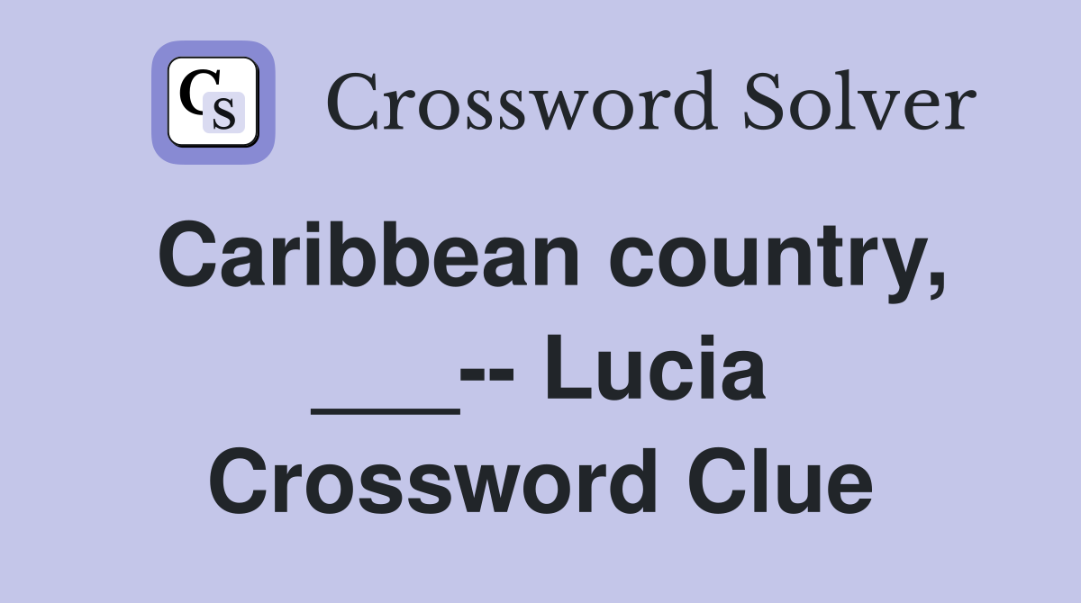 Caribbean country, ___-- Lucia Crossword Clue