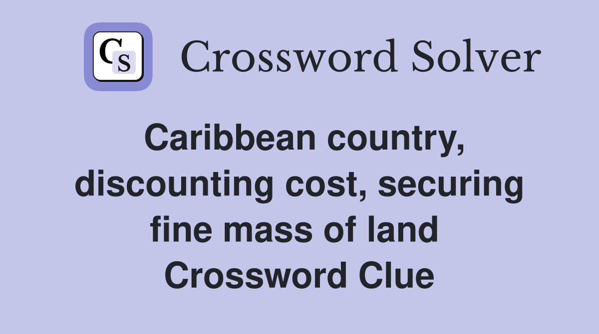 Caribbean country, discounting cost, securing fine mass of land  Crossword Clue