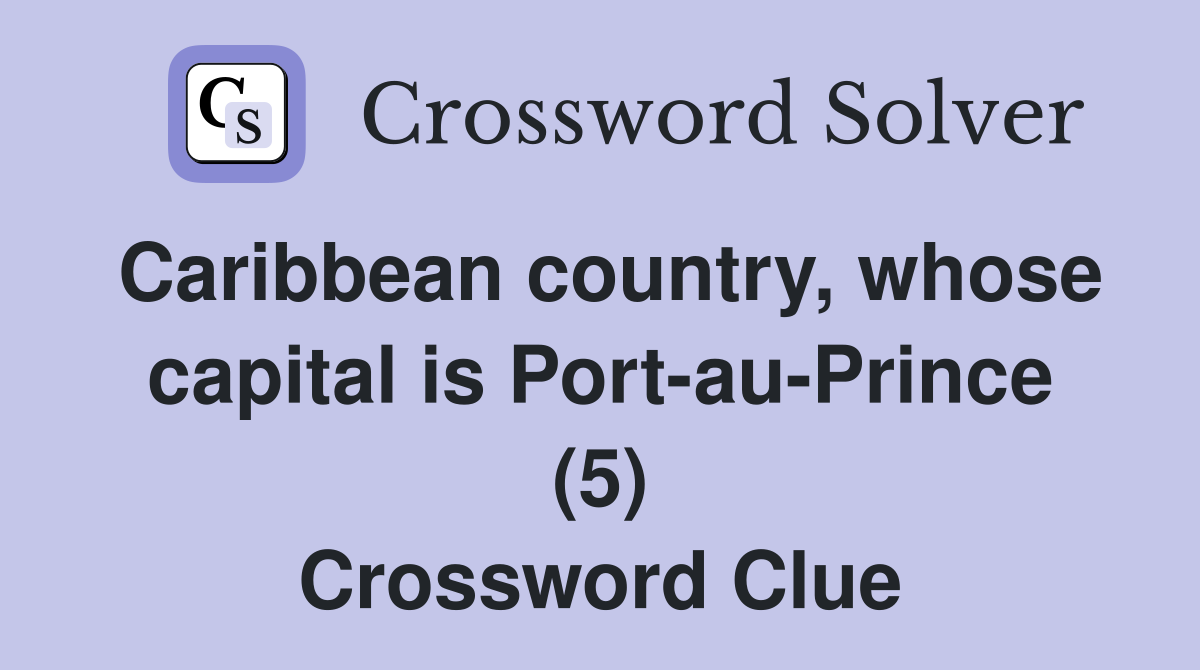 Caribbean country, whose capital is Port-au-Prince (5) Crossword Clue