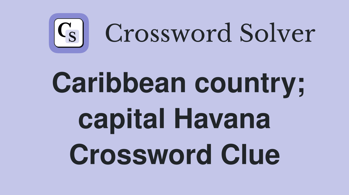 Caribbean country; capital Havana Crossword Clue